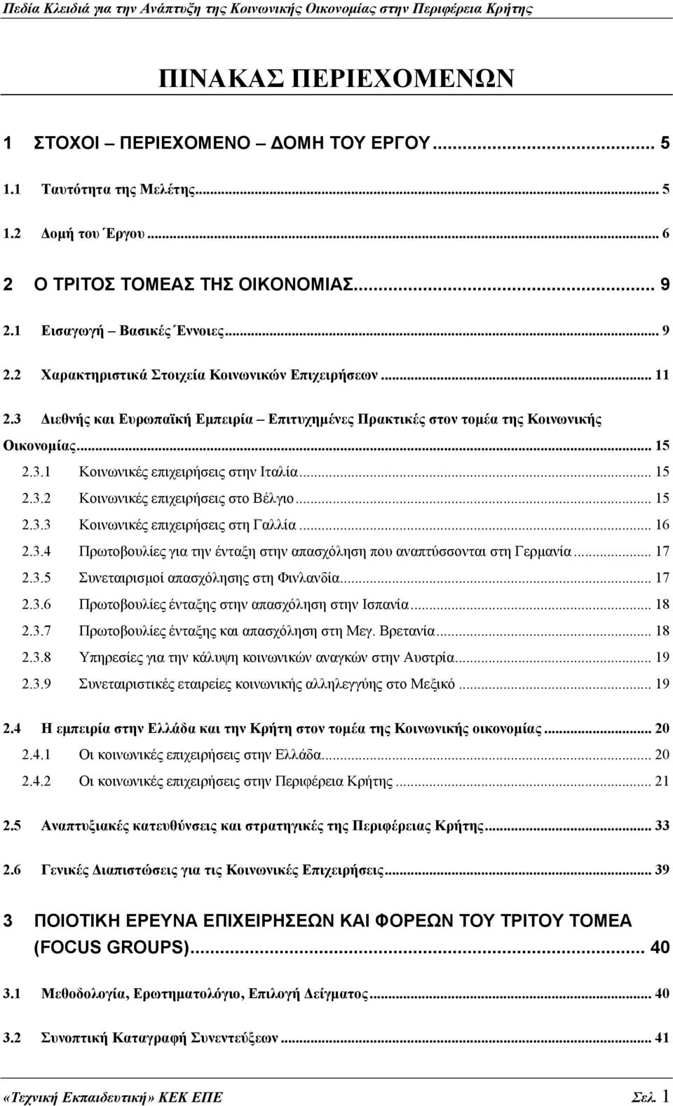 .. 15 2.3.2 Κοινωνικές επιχειρήσεις στο Βέλγιο... 15 2.3.3 Κοινωνικές επιχειρήσεις στη Γαλλία... 16 2.3.4 Πρωτοβουλίες για την ένταξη στην απασχόληση που αναπτύσσονται στη Γερμανία... 17 2.3.5 Συνεταιρισμοί απασχόλησης στη Φινλανδία.