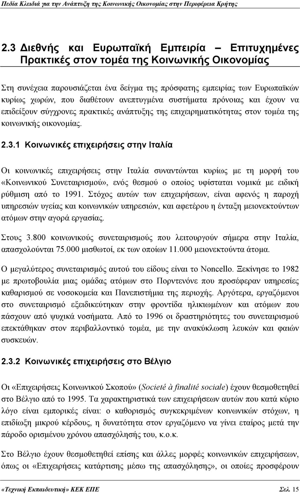 1 Κοινωνικές επιχειρήσεις στην Ιταλία Οι κοινωνικές επιχειρήσεις στην Ιταλία συναντώνται κυρίως με τη μορφή του «Κοινωνικού Συνεταιρισμού», ενός θεσμού ο οποίος υφίσταται νομικά με ειδική ρύθμιση από