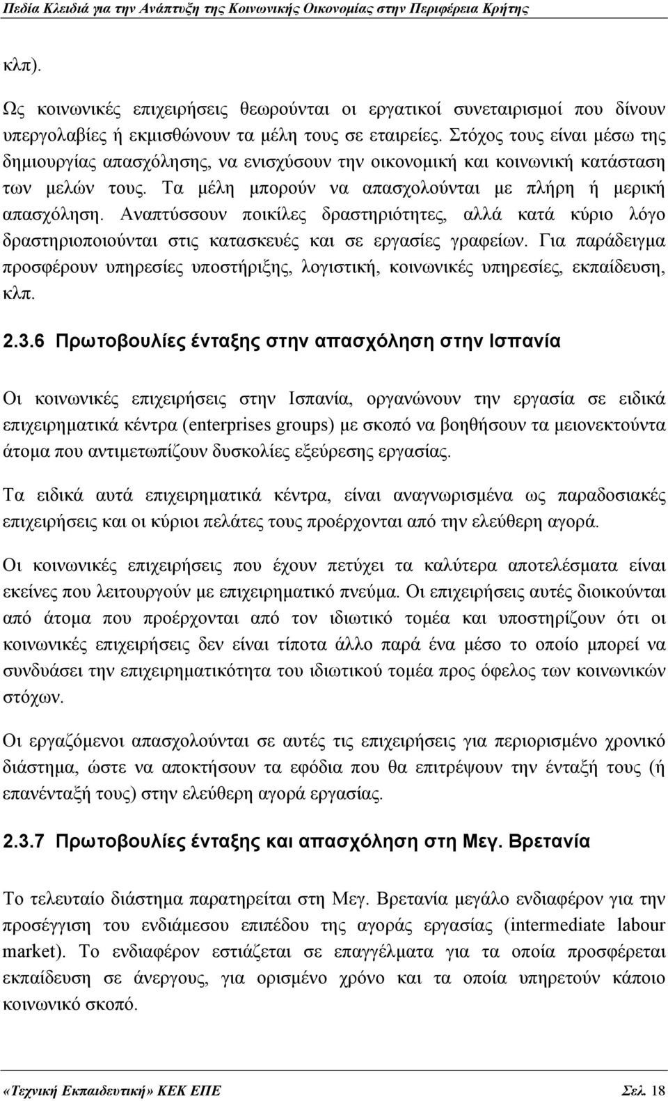 Αναπτύσσουν ποικίλες δραστηριότητες, αλλά κατά κύριο λόγο δραστηριοποιούνται στις κατασκευές και σε εργασίες γραφείων.