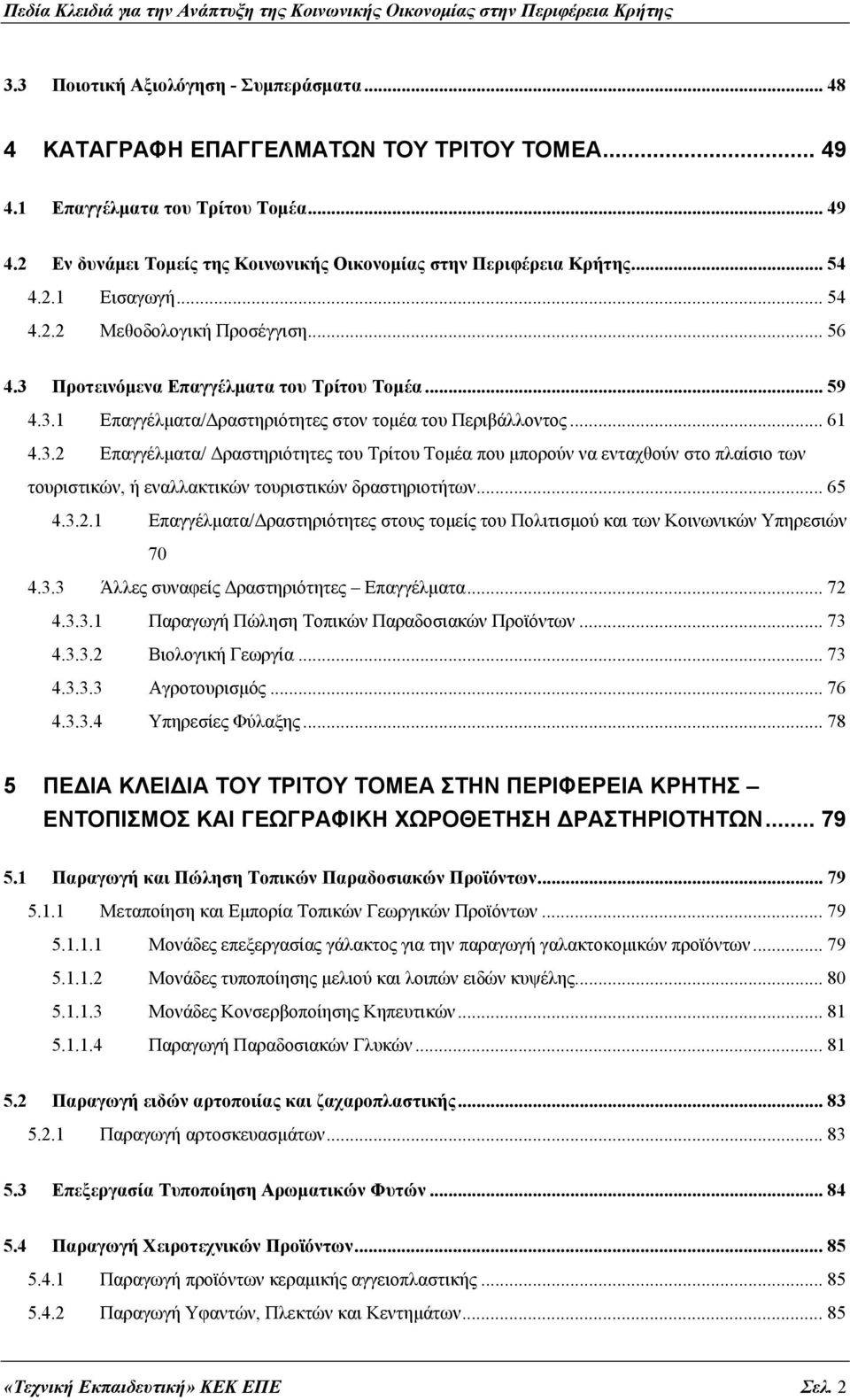 Προτεινόμενα Επαγγέλματα του Τρίτου Τομέα... 59 4.3.1 Επαγγέλματα/Δραστηριότητες στον τομέα του Περιβάλλοντος... 61 4.3.2 Επαγγέλματα/ Δραστηριότητες του Τρίτου Τομέα που μπορούν να ενταχθούν στο πλαίσιο των τουριστικών, ή εναλλακτικών τουριστικών δραστηριοτήτων.