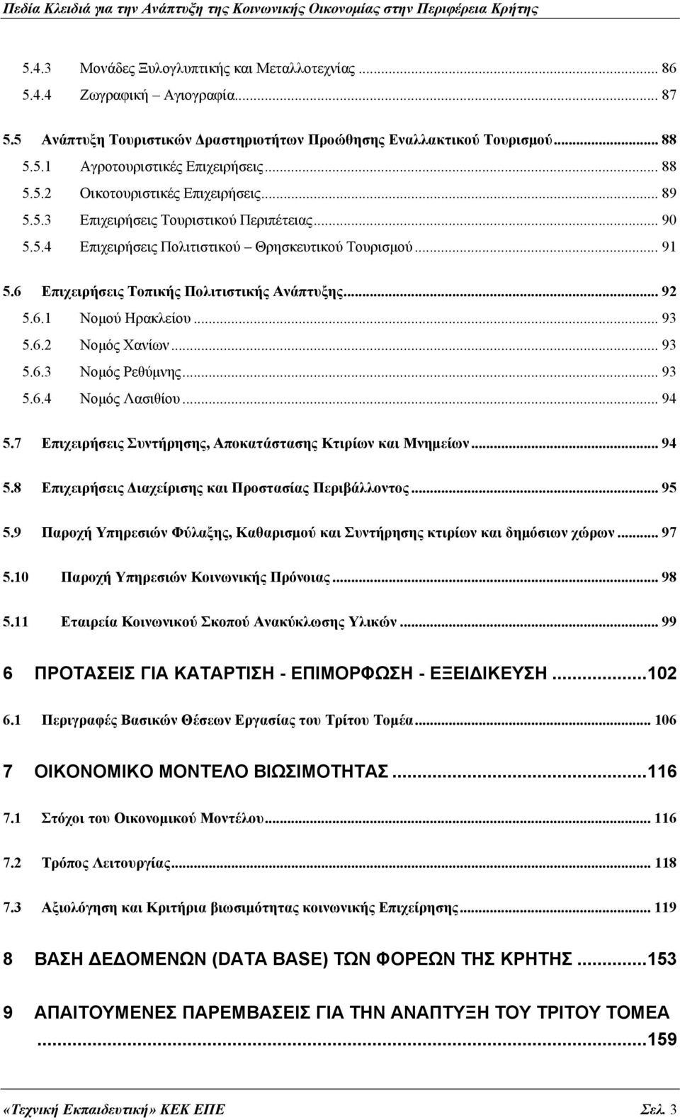 6 Επιχειρήσεις Τοπικής Πολιτιστικής Ανάπτυξης... 92 5.6.1 Νομού Ηρακλείου... 93 5.6.2 Νομός Χανίων... 93 5.6.3 Νομός Ρεθύμνης... 93 5.6.4 Νομός Λασιθίου... 94 5.