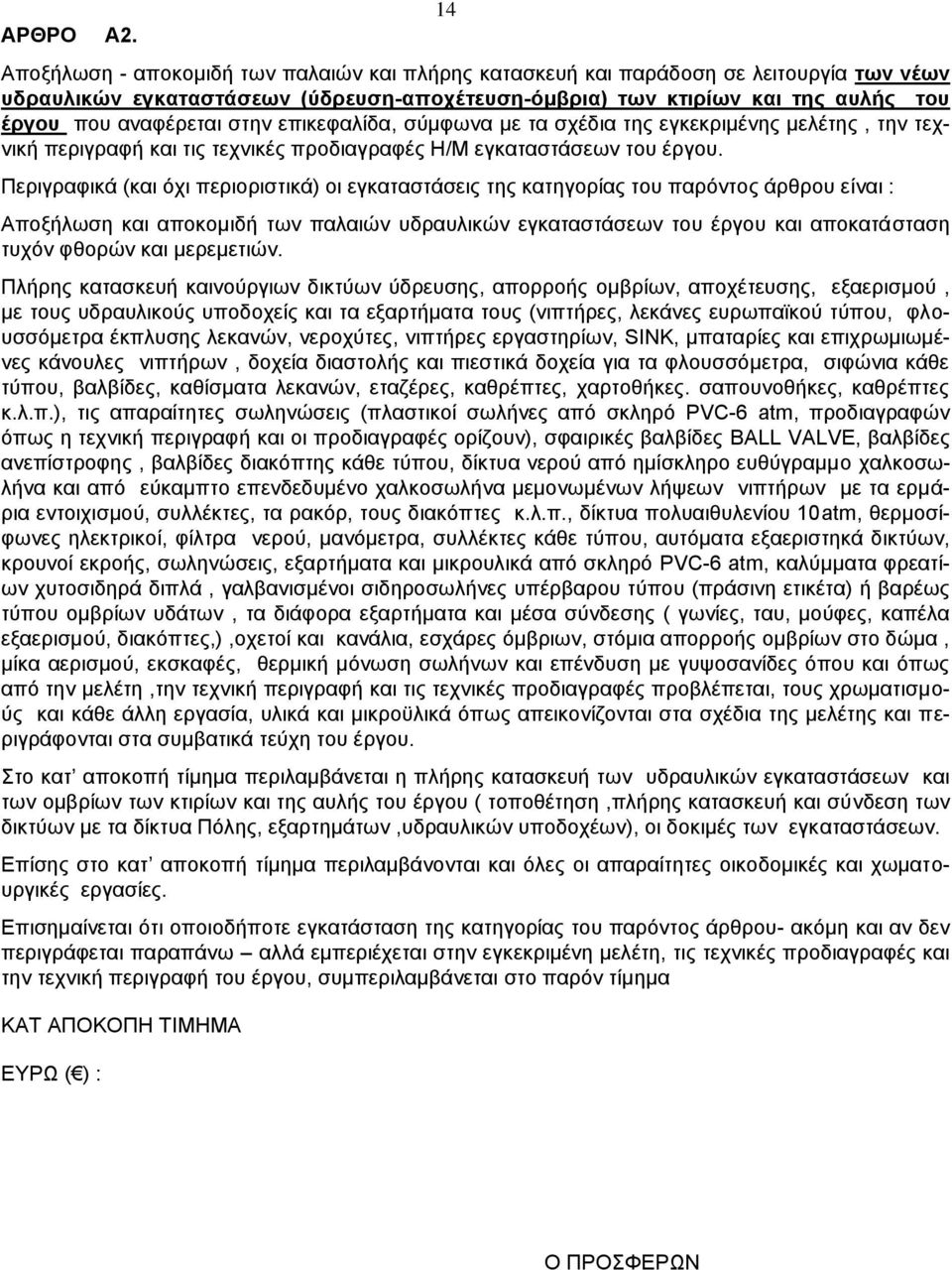 στην επικεφαλίδα, σύμφωνα με τα σχέδια της εγκεκριμένης μελέτης, την τεχνική περιγραφή και τις τεχνικές προδιαγραφές Η/Μ εγκαταστάσεων του έργου.