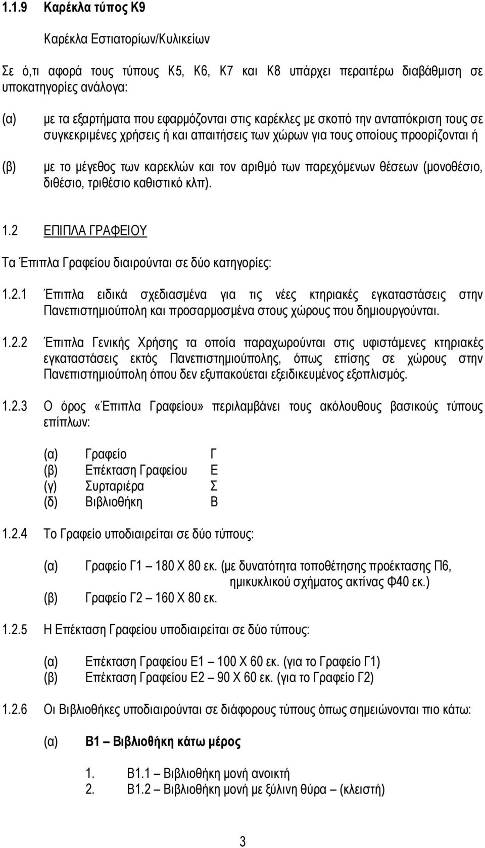 διθέσιο, τριθέσιο καθιστικό κλπ). 1.2 ΕΠΙΠΛΑ ΓΡΑΦΕΙΟΥ Τα Έπιπλα Γραφείου διαιρούνται σε δύο κατηγορίες: 1.2.1 Έπιπλα ειδικά σχεδιασμένα για τις νέες κτηριακές εγκαταστάσεις στην Πανεπιστημιούπολη και προσαρμοσμένα στους χώρους που δημιουργούνται.