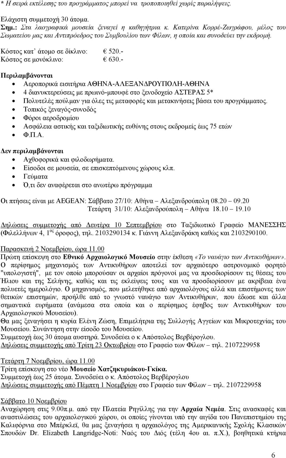 - Περιλαμβάνονται Αεροπορικά εισιτήρια ΑΘΗΝΑ-ΑΛΕΞΑΝΔΡΟΥΠΟΛΗ-ΑΘΗΝΑ 4 διανυκτερεύσεις με πρωινό-μπουφέ στο ξενοδοχείο ΑΣΤΕΡΑΣ 5* Πολυτελές πούλμαν για όλες τις μεταφορές και μετακινήσεις βάσει του