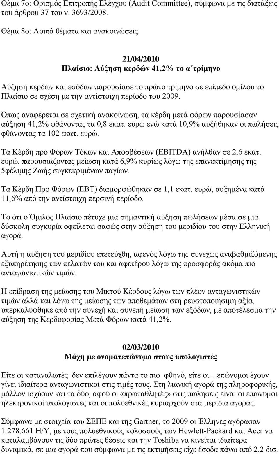 Όπσο αλαθέξεηαη ζε ζρεηηθή αλαθνίλσζε, ηα θέξδε κεηά θφξσλ παξνπζίαζαλ αχμεζε 41,2% θζάλνληαο ηα 0,8 εθαη. επξψ ελψ θαηά 10,9% απμήζεθαλ νη πσιήζεηο θζάλνληαο ηα 102 εθαη. επξψ. Σα Κέξδε πξν Φφξσλ Σφθσλ θαη Απνζβέζεσλ (ΔBITDA) αλήιζαλ ζε 2,6 εθαη.