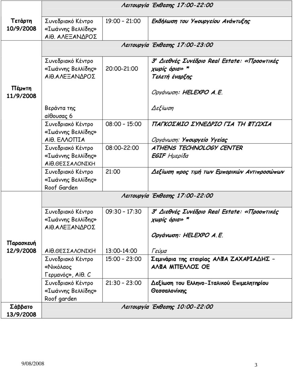 προς τιμή των Εμπορικών Αντιπροσώπων Roof Garden Λειτουργία Έκθεσης 17:00-22:00 Παρασκευή 12/9/2008 Σάββατο 13/9/2008 «Νικόλαος Γερμανός», Αίθ.