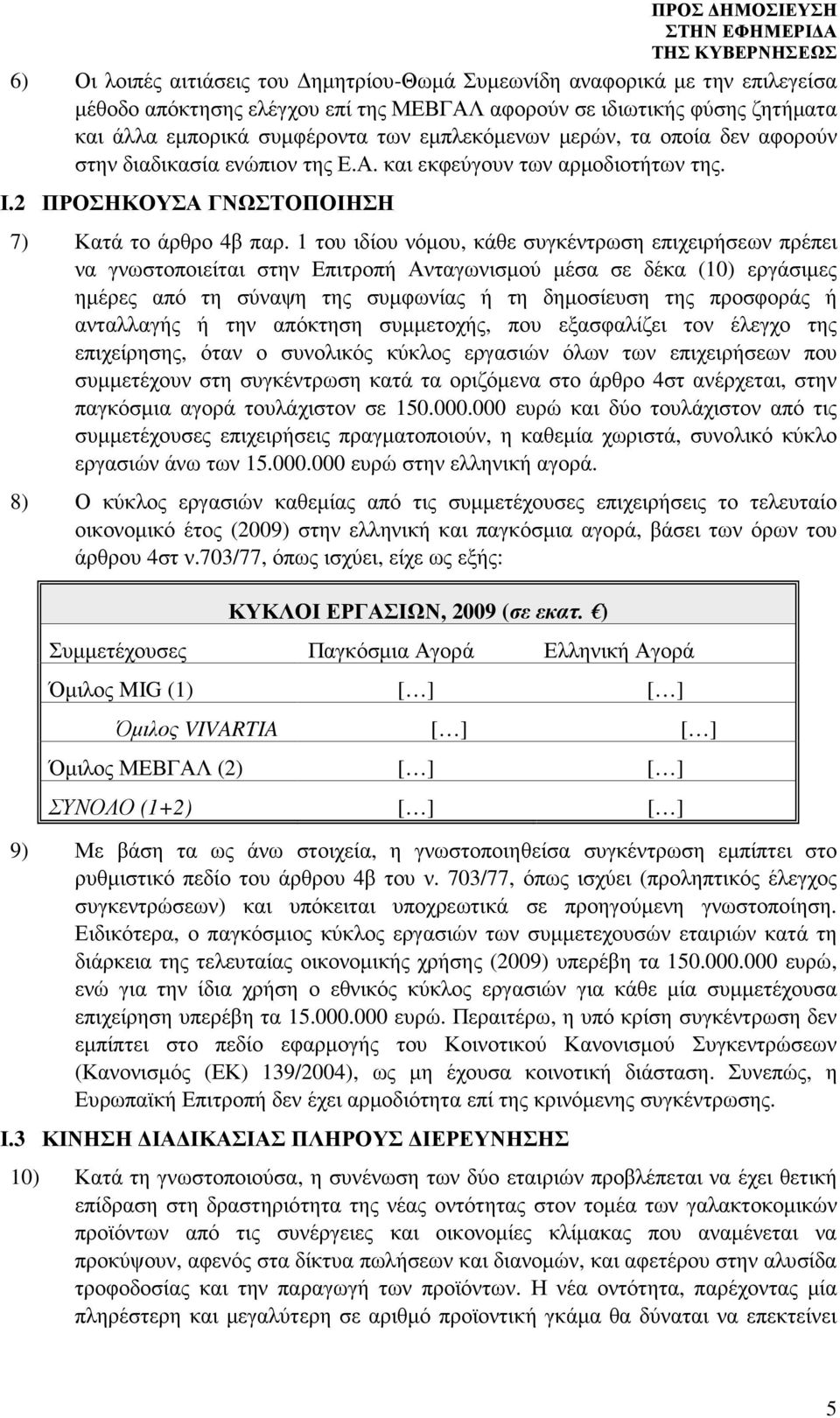 1 του ιδίου νόµου, κάθε συγκέντρωση επιχειρήσεων πρέπει να γνωστοποιείται στην Επιτροπή Ανταγωνισµού µέσα σε δέκα (10) εργάσιµες ηµέρες από τη σύναψη της συµφωνίας ή τη δηµοσίευση της προσφοράς ή