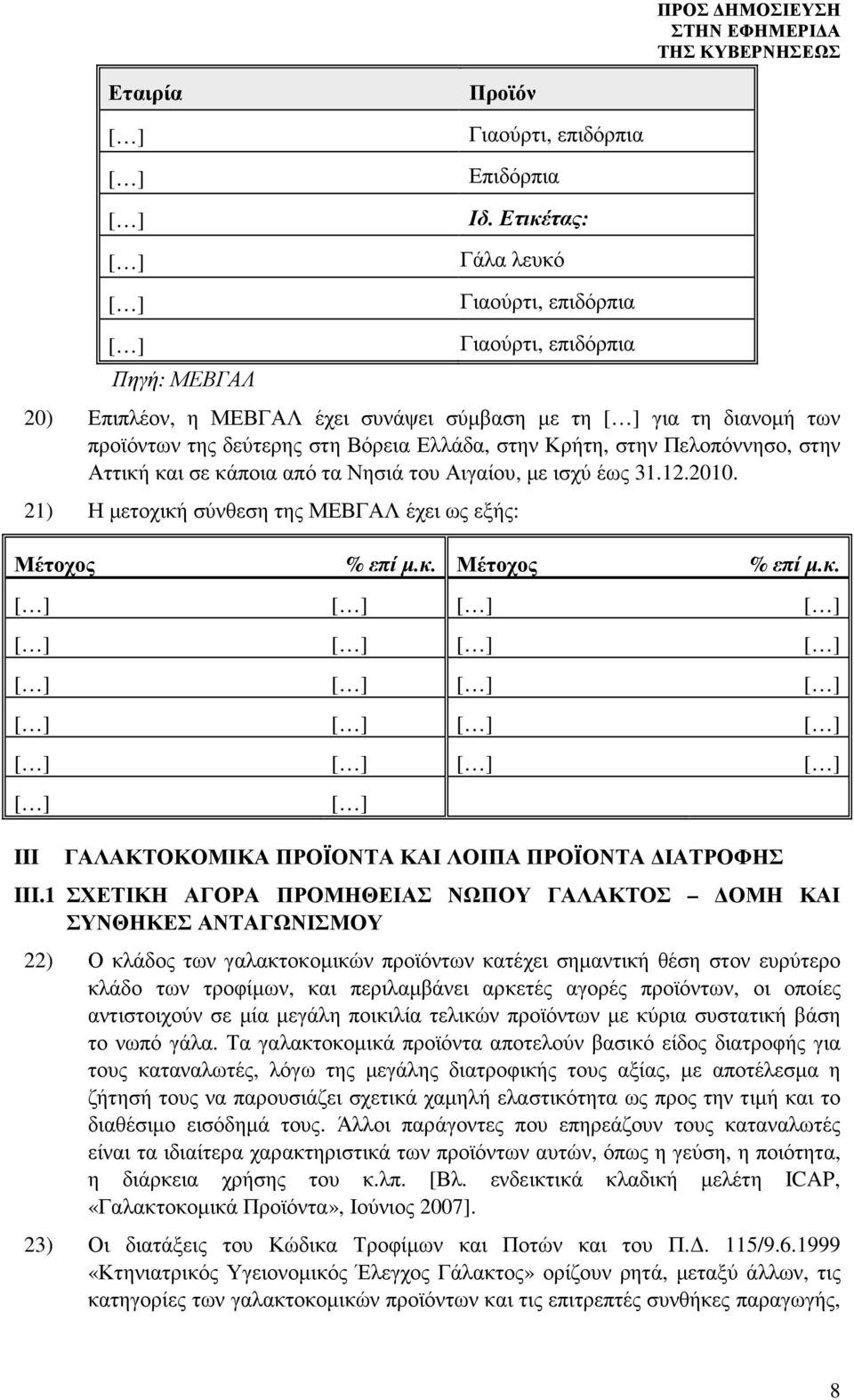 Κρήτη, στην Πελοπόννησο, στην Αττική και σε κάποια από τα Νησιά του Αιγαίου, µε ισχύ έως 31.12.2010. 21) Η µετοχική σύνθεση της ΜΕΒΓΑΛ έχει ως εξής: Μέτοχος % επί µ.κ. Μέτοχος % επί µ.κ. [ ] [ ] [ ] [ ] [ ] [ ] [ ] [ ] [ ] [ ] [ ] [ ] [ ] [ ] [ ] [ ] [ ] [ ] [ ] [ ] [ ] [ ] III ΓΑΛΑΚΤΟΚΟΜΙΚΑ ΠΡΟΪΟΝΤΑ ΚΑΙ ΛΟΙΠΑ ΠΡΟΪΟΝΤΑ ΙΑΤΡΟΦΗΣ III.