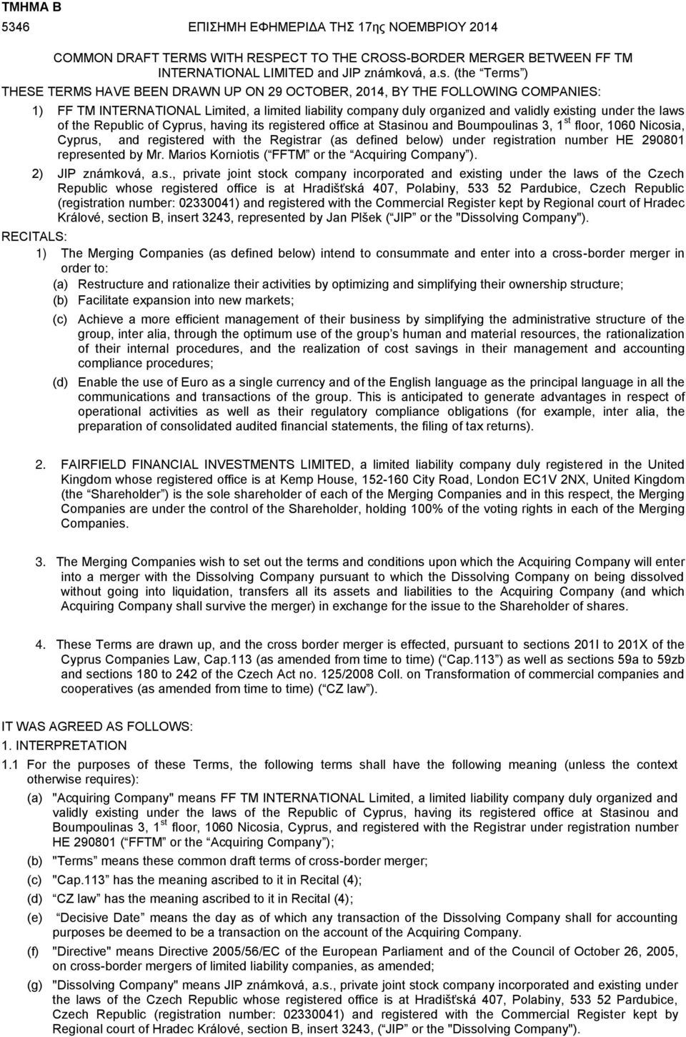 laws of the Republic of Cyprus, having its registered office at Stasinou and Boumpoulinas 3, 1 st floor, 1060 Nicosia, Cyprus, and registered with the Registrar (as defined below) under registration