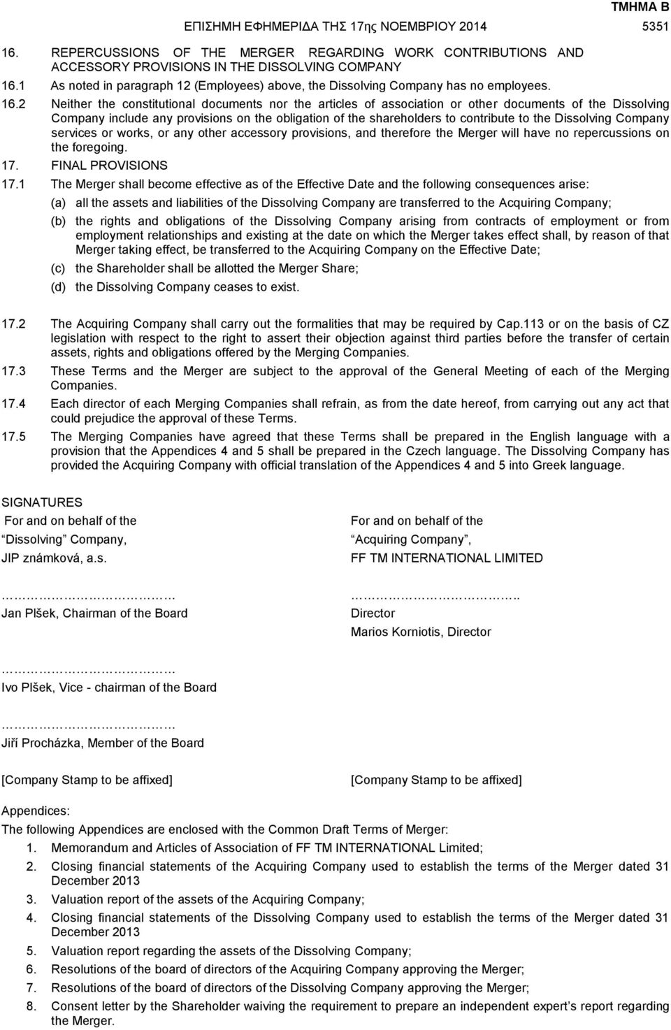 2 Neither the constitutional documents nor the articles of association or other documents of the Dissolving Company include any provisions on the obligation of the shareholders to contribute to the