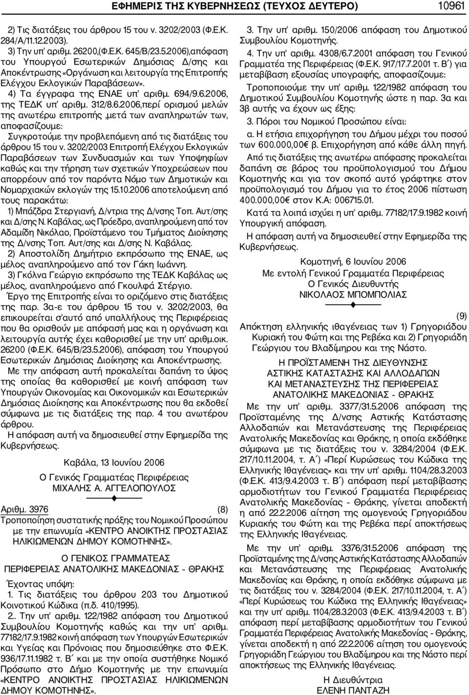 Β/23.5.2006),απόφαση του Υπουργού Εσωτερικών Δημόσιας Δ/σης και Αποκέντρωσης «Οργάνωση και λειτουργία της Επιτροπής Ελέγχου Εκλογικών Παραβάσεων». 4) Τα έγγραφα της ΕΝΑΕ υπ αριθμ. 694/9.6.2006, της ΤΕΔΚ υπ αριθμ.