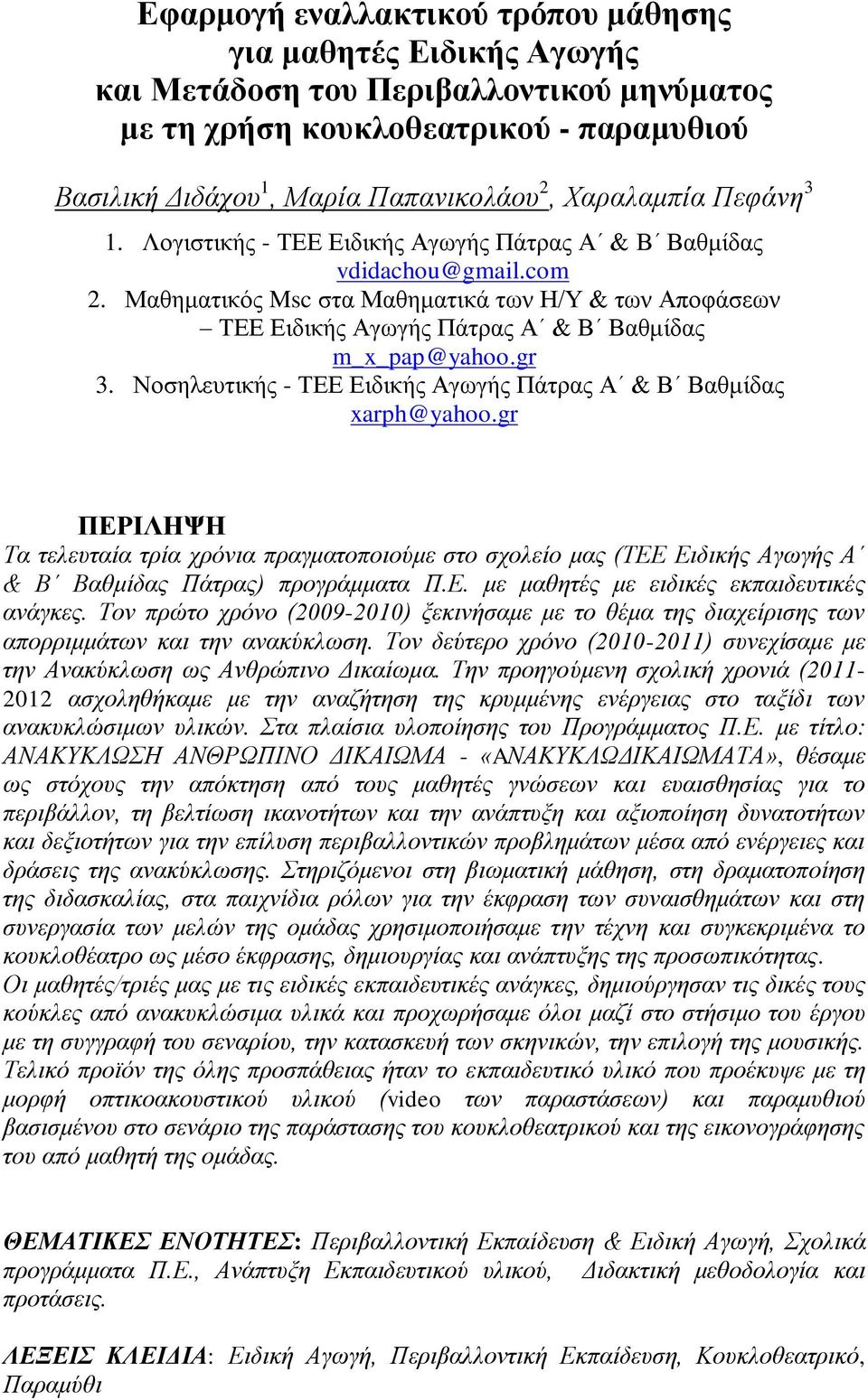 Μαζεκαηηθφο Msc ζηα Μαζεκαηηθά ησλ Ζ/Τ & ησλ Απνθάζεσλ ΣΔΔ Δηδηθήο Αγσγήο Πάηξαο Α & Β Βαζκίδαο m_x_pap@yahoo.gr 3. Ννζειεπηηθήο - ΣΔΔ Δηδηθήο Αγσγήο Πάηξαο Α & Β Βαζκίδαο xarph@yahoo.