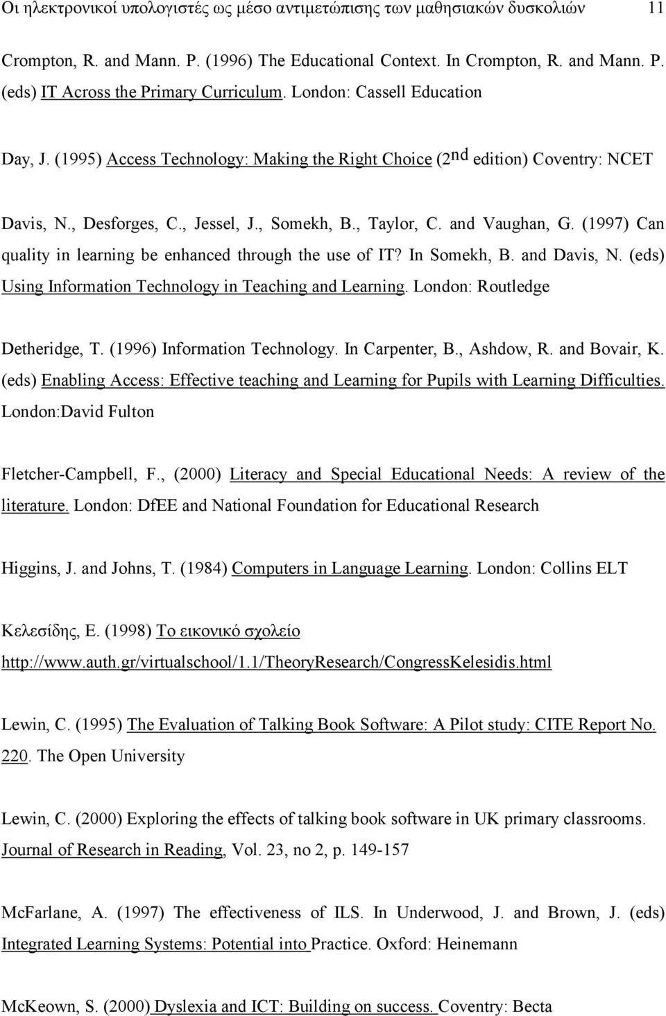 (1997) Can quality in learning be enhanced through the use of IT? In Somekh, B. and Davis, N. (eds) Using Information Technology in Teaching and Learning. London: Routledge Detheridge, T.