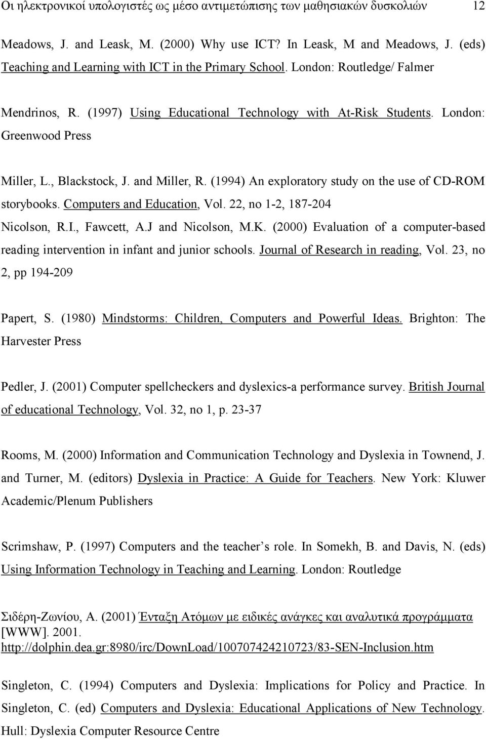 , Blackstock, J. and Miller, R. (1994) An exploratory study on the use of CD-ROM storybooks. Computers and Education, Vol. 22, no 1-2, 187-204 Nicolson, R.I., Fawcett, A.J and Nicolson, M.K.