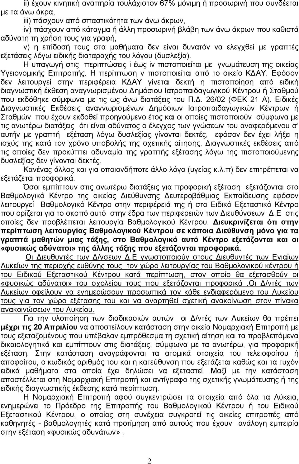 Η υπαγωγή στις περιπτώσεις i έως iv πιστοποιείται µε γνωµάτευση της οικείας Υγειονοµικής Επιτροπής. Η περίπτωση v πιστοποιείται από το οικείο Κ ΑΥ.