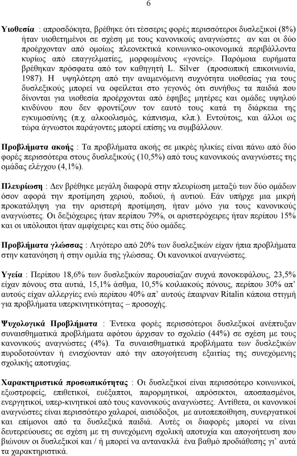 Η υψηλότερη από την αναμενόμενη συχνότητα υιοθεσίας για τους δυσλεξικούς μπορεί να οφείλεται στο γεγονός ότι συνήθως τα παιδιά που δίνονται για υιοθεσία προέρχονται από έφηβες μητέρες και ομάδες