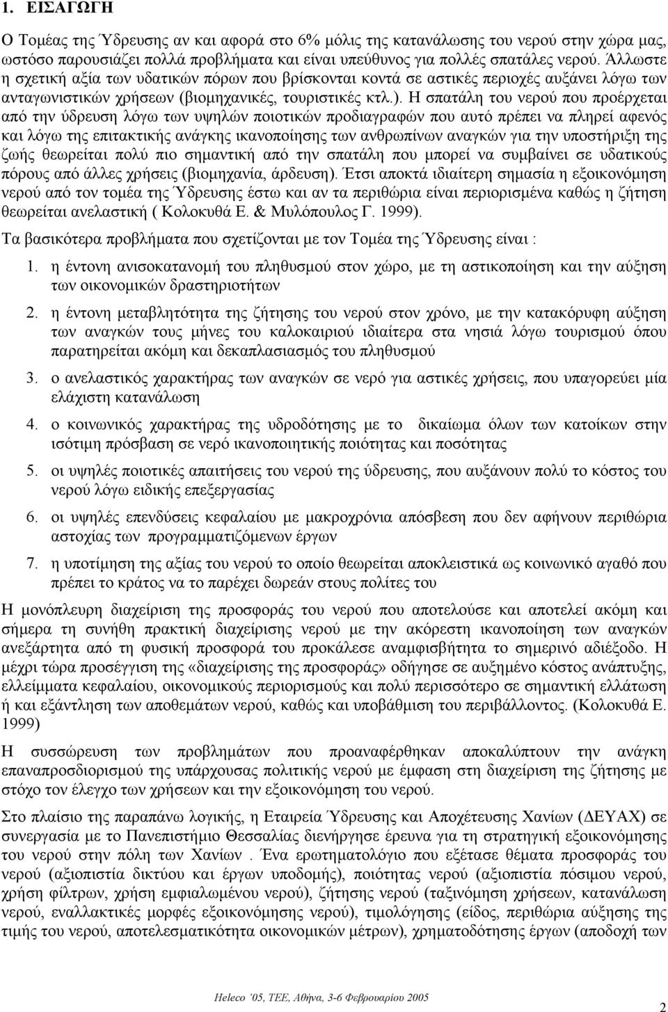 Η σπατάλη του νερού που προέρχεται από την ύδρευση λόγω των υψηλών ποιοτικών προδιαγραφών που αυτό πρέπει να πληρεί αφενός και λόγω της επιτακτικής ανάγκης ικανοποίησης των ανθρωπίνων αναγκών για την