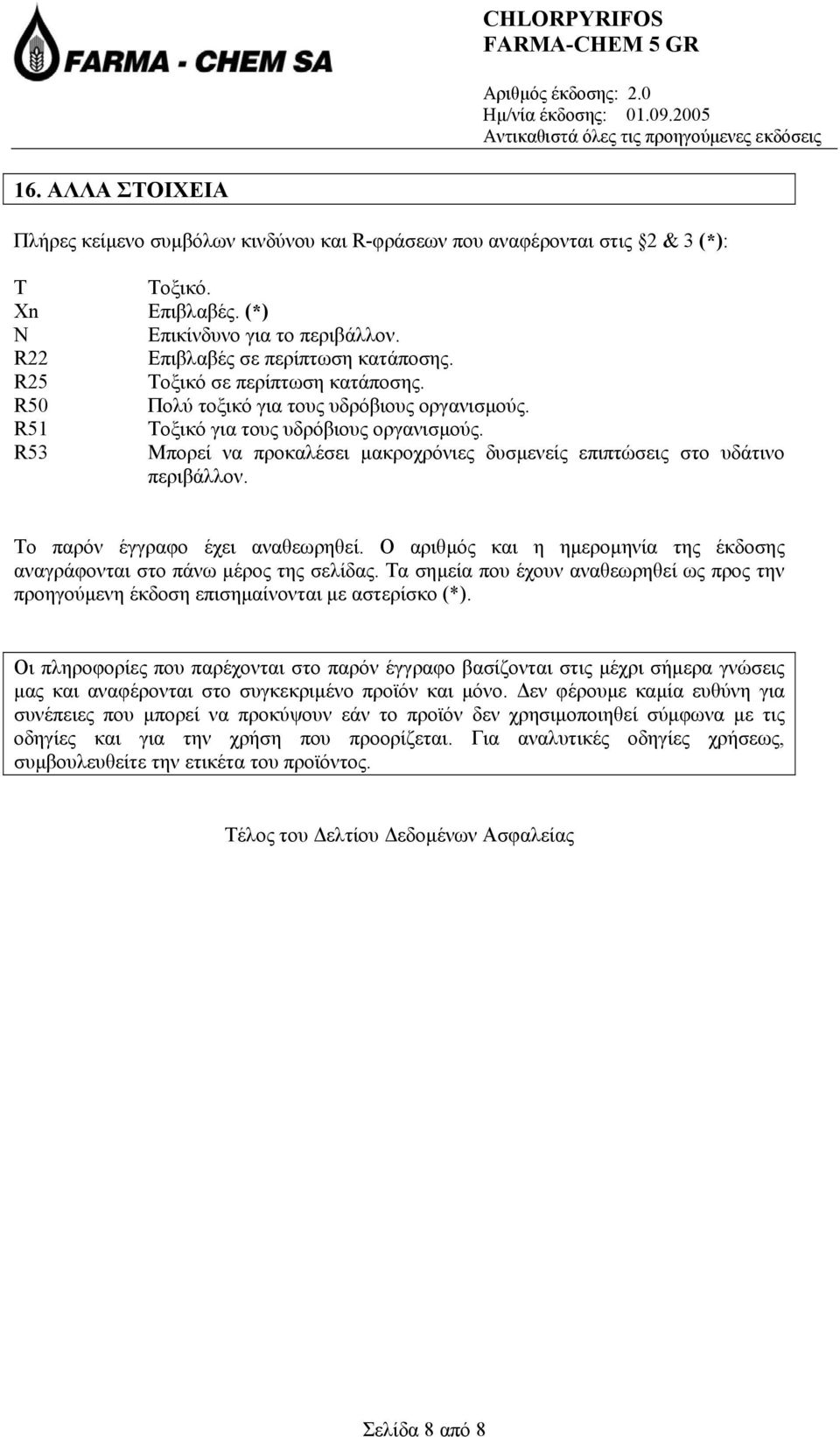 R53 Μπορεί να προκαλέσει µακροχρόνιες δυσµενείς επιπτώσεις στο υδάτινο περιβάλλον. Το παρόν έγγραφο έχει αναθεωρηθεί. Ο αριθµός και η ηµεροµηνία της έκδοσης αναγράφονται στο πάνω µέρος της σελίδας.