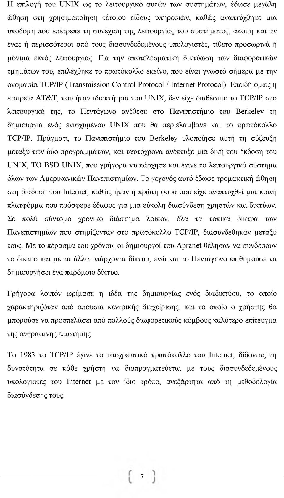 Για την αποτελεσματική δικτύωση των διαφορετικών τμημάτων του, επιλέχθηκε το πρωτόκολλο εκείνο, που είναι γνωστό σήμερα με την ονομασία TCP/IP (Transmission Control Protocol / Internet Protocol).