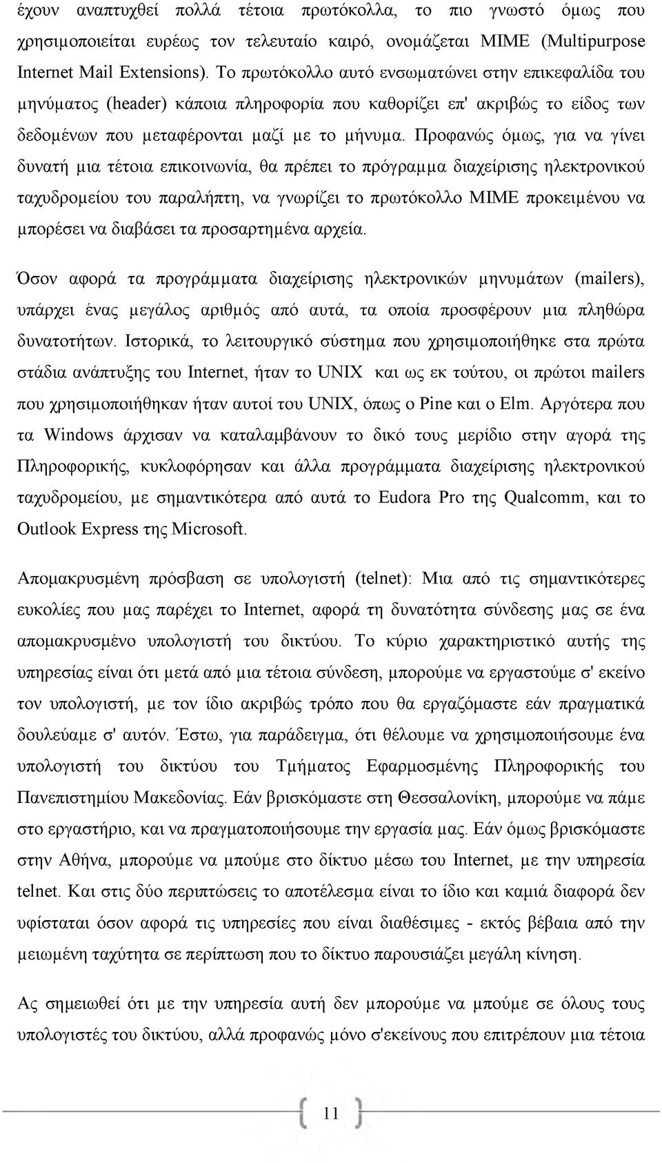 Προφανώς όμως, για να γίνει δυνατή μια τέτοια επικοινωνία, θα πρέπει το πρόγραμμα διαχείρισης ηλεκτρονικού ταχυδρομείου του παραλήπτη, να γνωρίζει το πρωτόκολλο ΜΙΜΕ προκειμένου να μπορέσει να