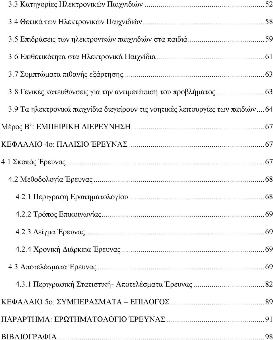 .. 64 Μέρος Β : ΕΜΠΕΙΡΙΚΗ ΔΙΕΡΕΥΝΗΣΗ...67 ΚΕΦΑΛΑΙΟ 4ο: ΠΛΑΙΣΙΟ ΈΡΕΥΝΑΣ...67 4.1 Σκοπός Έρευνας...67 4.2 Μεθοδολογία Έρευνας...68 4.2.1 Περιγραφή Ερωτηματολογίου...68 4.2.2 Τρόπος Επικοινωνίας...69 4.