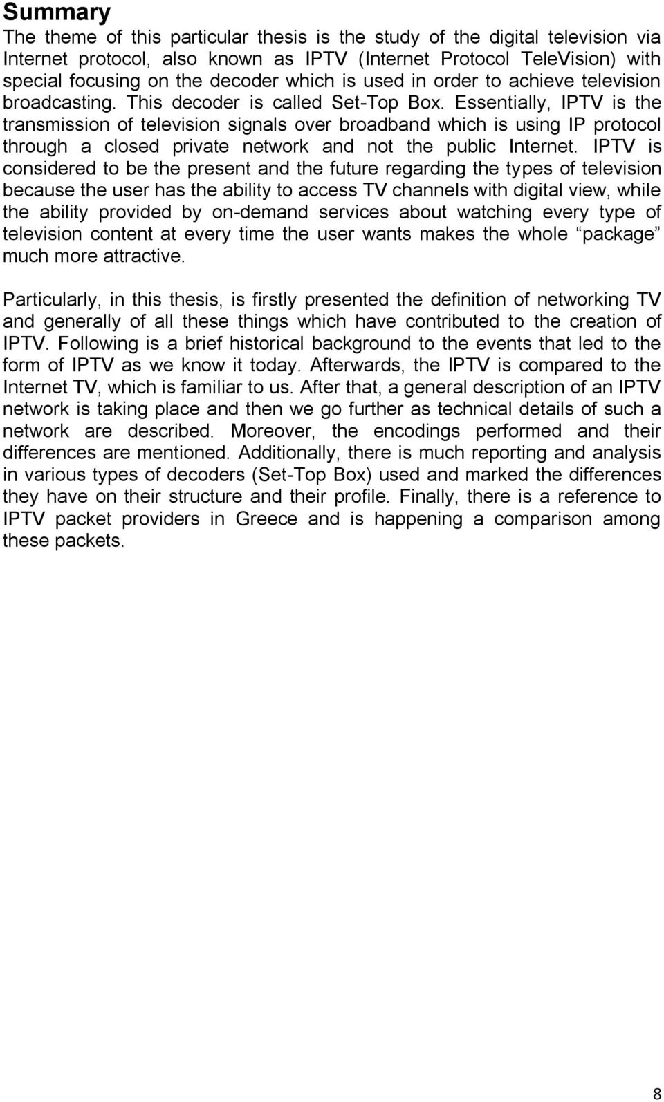 Essentially, IPTV is the transmission of television signals over broadband which is using IP protocol through a closed private network and not the public Internet.