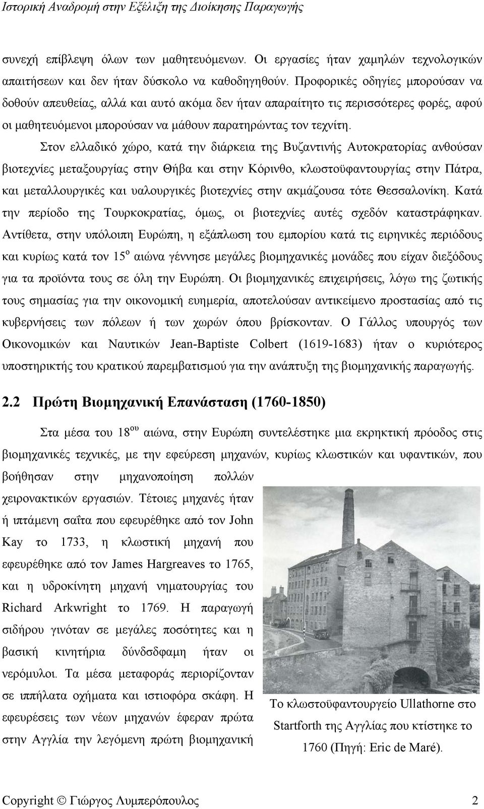 Στον ελλαδικό χώρο, κατά την διάρκεια της Βυζαντινής Αυτοκρατορίας ανθούσαν βιοτεχνίες µεταξουργίας στην Θήβα και στην Κόρινθο, κλωστοϋφαντουργίας στην Πάτρα, και µεταλλουργικές και υαλουργικές