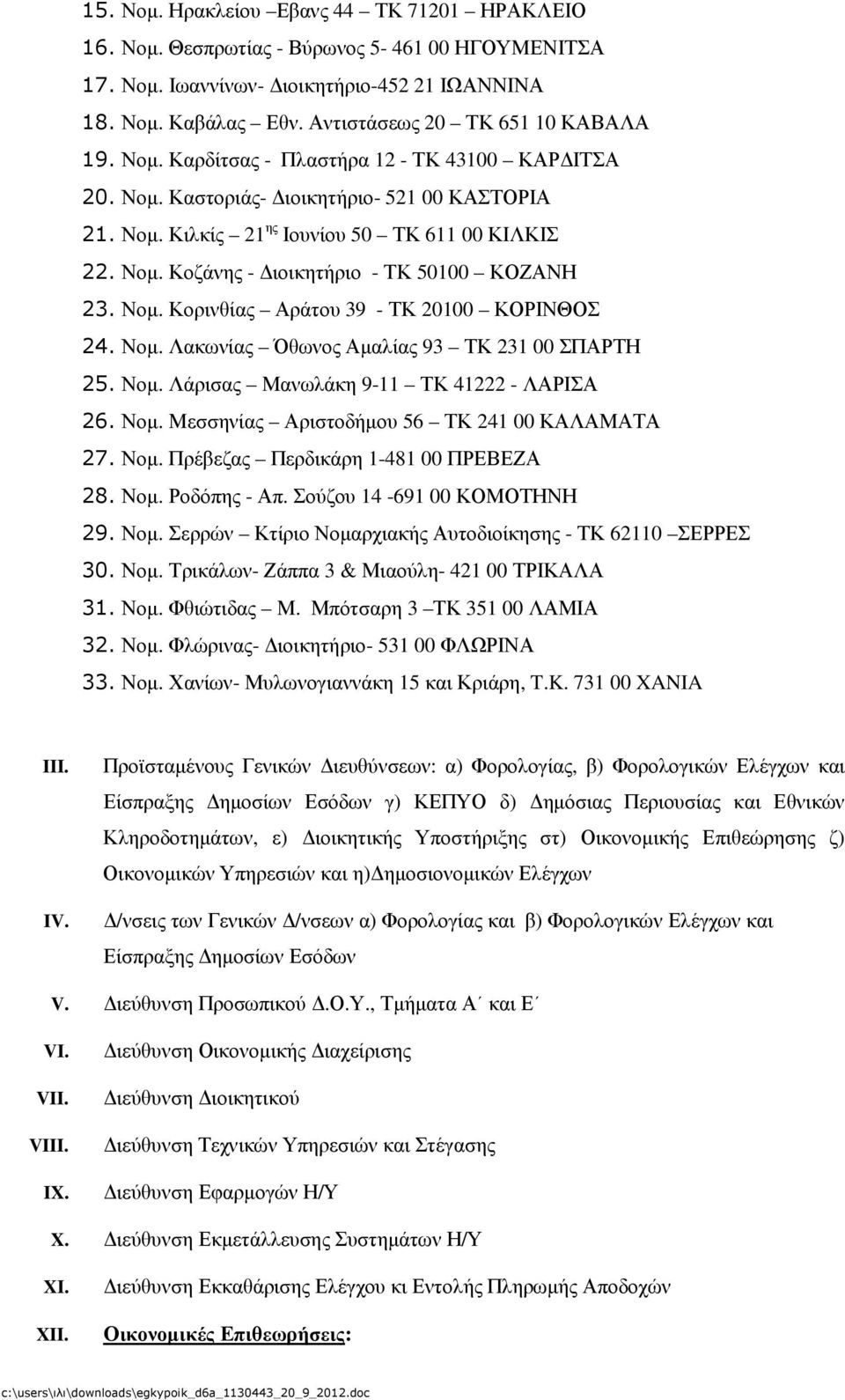 Νοµ. Κορινθίας Αράτου 39 - ΤΚ 20100 ΚΟΡΙΝΘΟΣ 24. Νοµ. Λακωνίας Όθωνος Αµαλίας 93 ΤΚ 231 00 ΣΠΑΡΤΗ 25. Νοµ. Λάρισας Μανωλάκη 9-11 ΤΚ 41222 - ΛΑΡΙΣΑ 26. Νοµ. Μεσσηνίας Αριστοδήµου 56 ΤΚ 241 00 ΚΑΛΑΜΑΤΑ 27.