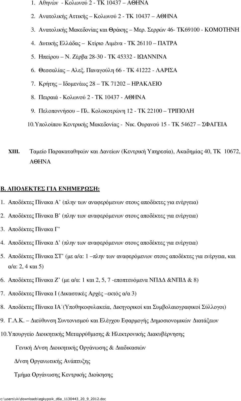 Πειραιά - Κολωνού 2 - ΤΚ 10437 - ΑΘΗΝΑ 9. Πελοποννήσου Πλ. Κολοκοτρώνη 12 - ΤΚ 22100 ΤΡΙΠΟΛΗ 10. Υπολοίπου Κεντρικής Μακεδονίας - Νικ. Ουρανού 15 - ΤΚ 54627 ΣΦΑΓΕΙΑ XIII.