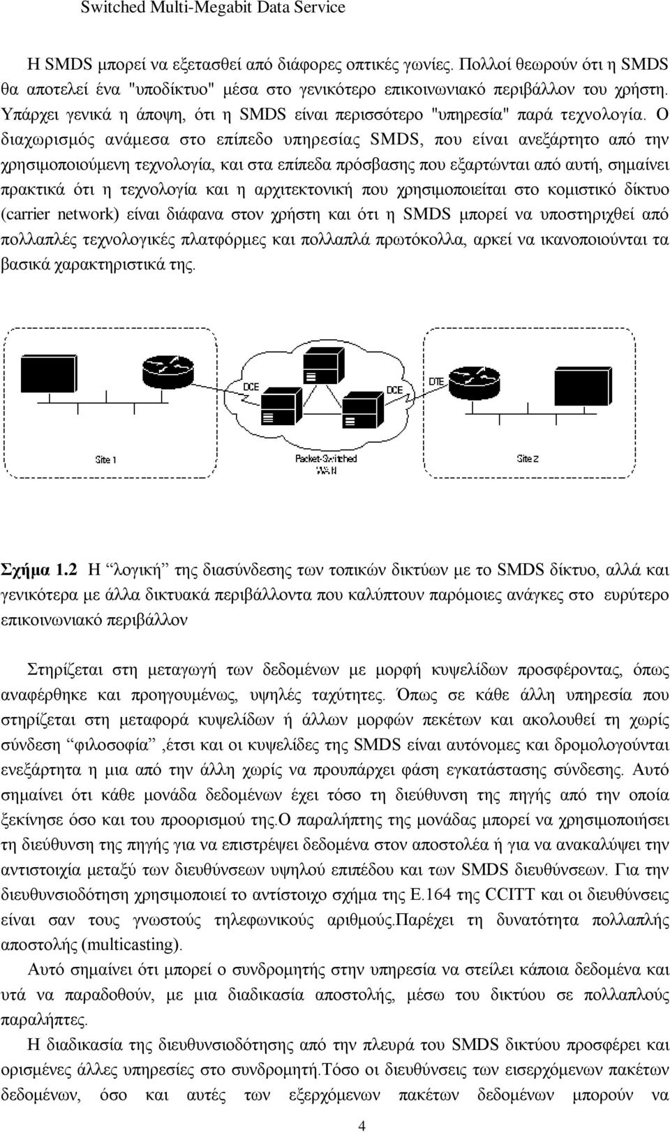 Ο διαχωρισμός ανάμεσα στο επίπεδο υπηρεσίας SMDS, που είναι ανεξάρτητο από την χρησιμοποιούμενη τεχνολογία, και στα επίπεδα πρόσβασης που εξαρτώνται από αυτή, σημαίνει πρακτικά ότι η τεχνολογία και η