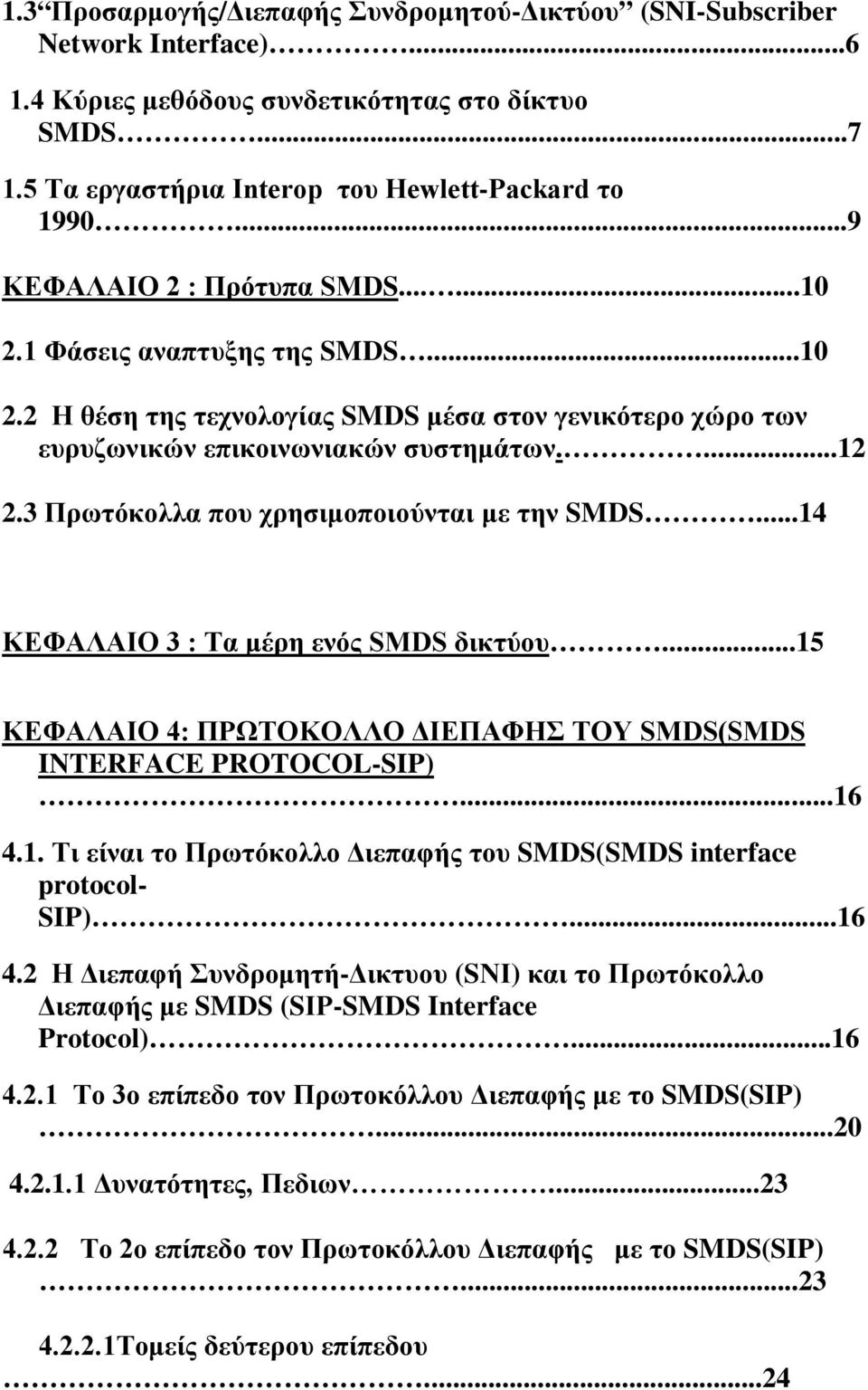 3 Πρωτόκολλα που χρησιμοποιούνται με την SMDS...14 ΚΕΦΑΛΑΙΟ 3 : Τα μέρη ενός SMDS δικτύου...15 ΚΕΦΑΛΑΙΟ 4: ΠΡΩΤΟΚΟΛΛΟ ΔΙΕΠΑΦΗΣ ΤΟΥ SMDS(SMDS INTERFACE PROTOCOL-SIP)...16 4.1. Τι είναι το Πρωτόκολλο Διεπαφής του SMDS(SMDS interface protocol- SIP).