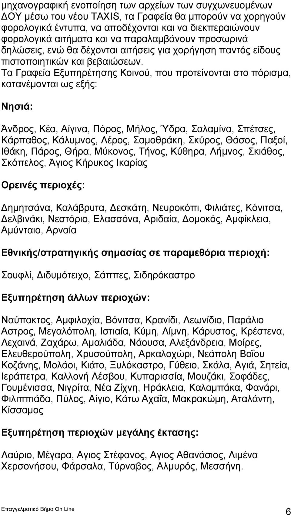 Τα Γραφεία Εξυπηρέτησης Κοινού, που προτείνονται στο πόρισμα, κατανέμονται ως εξής: Νησιά: Άνδρος, Κέα, Αίγινα, Πόρος, Μήλος, Ύδρα, Σαλαμίνα, Σπέτσες, Κάρπαθος, Κάλυμνος, Λέρος, Σαμοθράκη, Σκύρος,