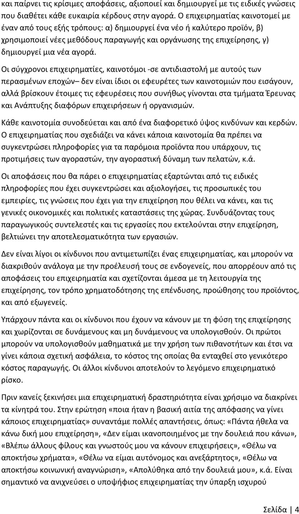 Οι σύγχρονοι επιχειρηματίες, καινοτόμοι -σε αντιδιαστολή με αυτούς των περασμένων εποχών δεν είναι ίδιοι οι εφευρέτες των καινοτομιών που εισάγουν, αλλά βρίσκουν έτοιμες τις εφευρέσεις που συνήθως