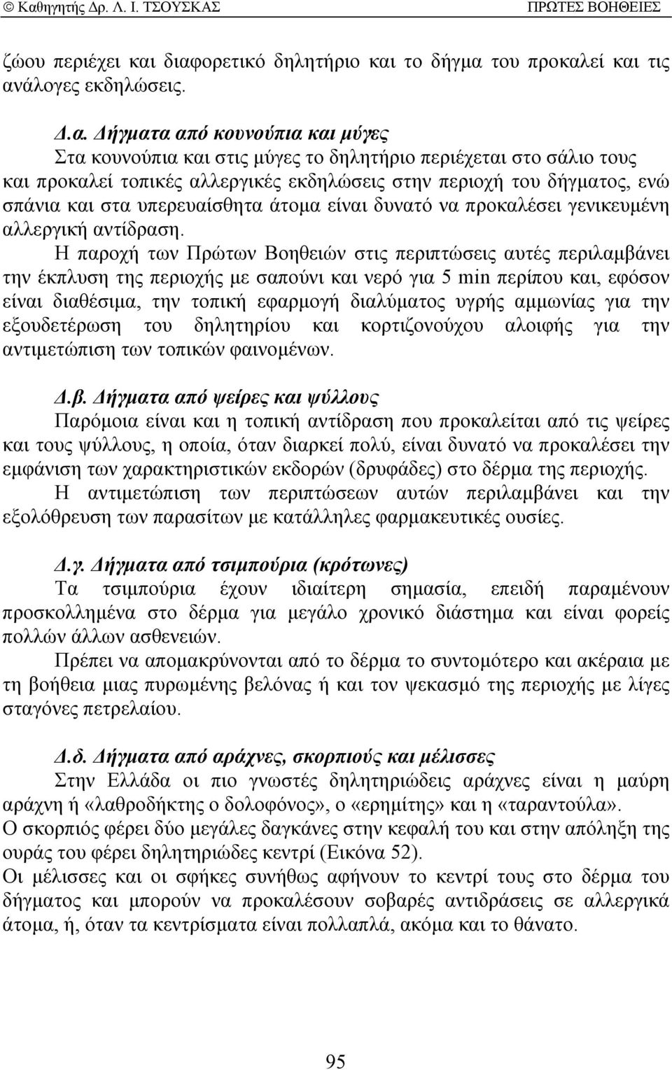 αλλεργικές εκδηλώσεις στην περιοχή του δήγµατος, ενώ σπάνια και στα υπερευαίσθητα άτοµα είναι δυνατό να προκαλέσει γενικευµένη αλλεργική αντίδραση.