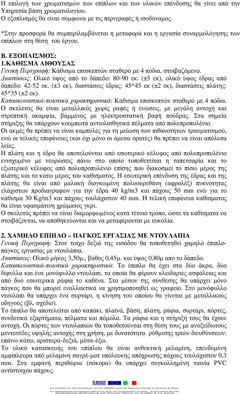 ΚΑΘΙΣΜΑ ΑΙΘΟΥΣΑΣ Γενική Περιγραφή: Κάθισµα επισκεπτών σταθερό µε 4 πόδια, στοιβαζόµενο. ιαστάσεις: Ολικό ύψος από το δάπεδο: 80-90 εκ. (±5 εκ), ολικό ύψος έδρας από δάπεδο: 42-52 εκ.