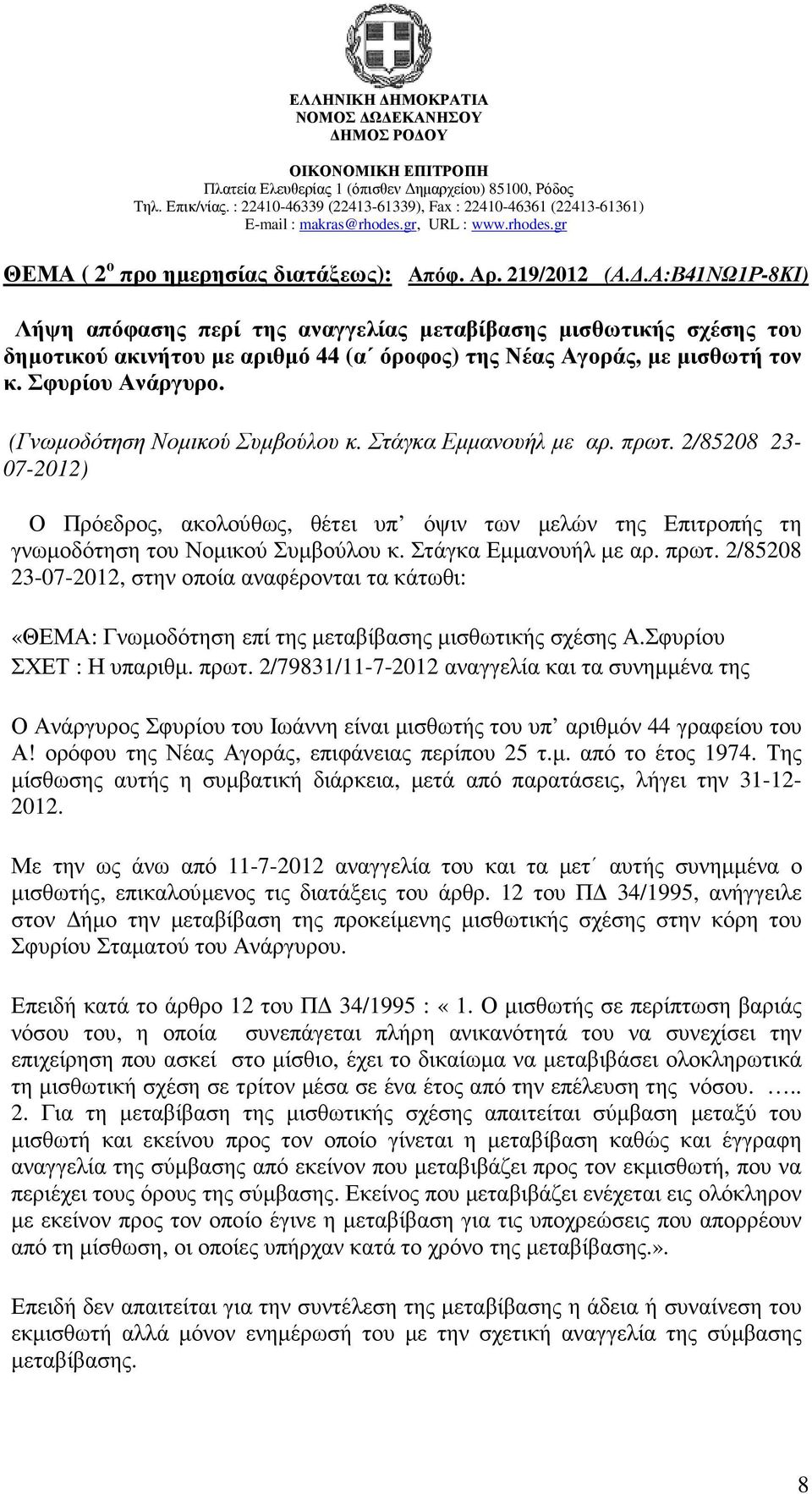 (Γνωµοδότηση Νοµικού Συµβούλου κ. Στάγκα Εµµανουήλ µε αρ. πρωτ. 2/85208 23-07-2012) Ο Πρόεδρος, ακολούθως, θέτει υπ όψιν των µελών της Επιτροπής τη γνωµοδότηση του Νοµικού Συµβούλου κ.