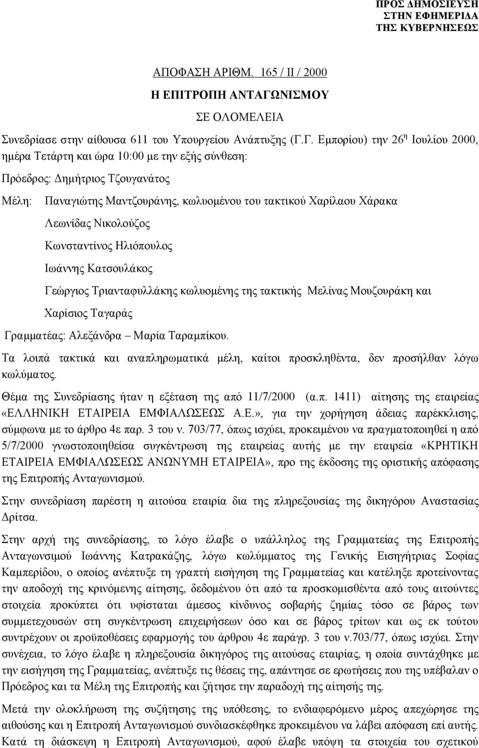 Γ. Εμπορίου) την 26 η Ιουλίου 2000, ημέρα Τετάρτη και ώρα 10:00 με την εξής σύνθεση: Πρόεδρος: Δημήτριος Τζουγανάτος Μέλη: Παναγιώτης Μαντζουράνης, κωλυομένου του τακτικού Χαρίλαου Χάρακα Λεωνίδας