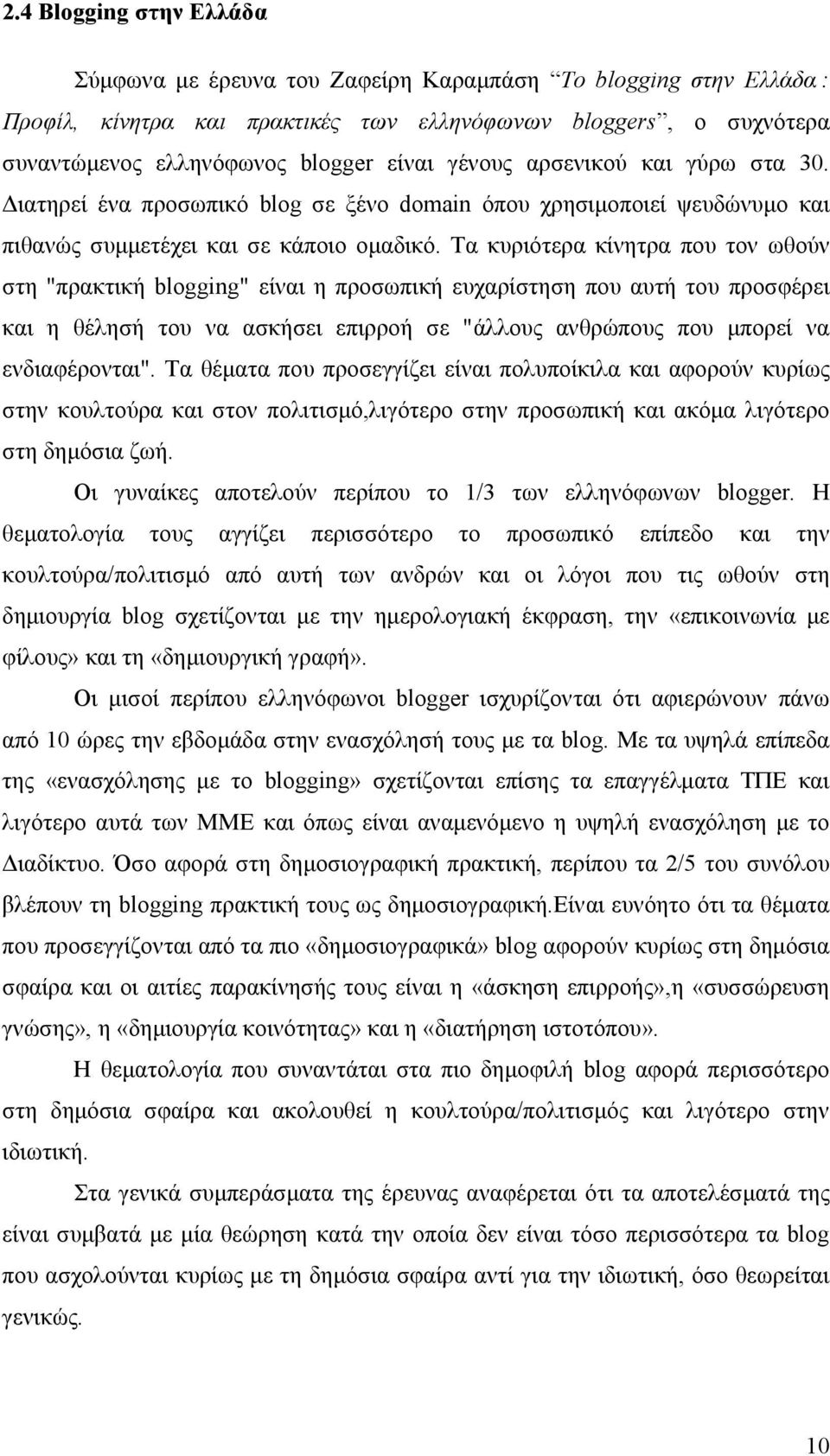 Τα κυριότερα κίνητρα που τον ωθούν στη "πρακτική blogging" είναι η προσωπική ευχαρίστηση που αυτή του προσφέρει και η θέλησή του να ασκήσει επιρροή σε "άλλους ανθρώπους που μπορεί να ενδιαφέρονται".