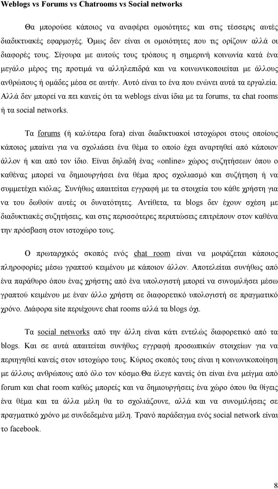 Σίγουρα με αυτούς τους τρόπους η σημερινή κοινωνία κατά ένα μεγάλο μέρος της προτιμά να αλληλεπιδρά και να κοινωνικοποιείται με άλλους ανθρώπους ή ομάδες μέσα σε αυτήν.