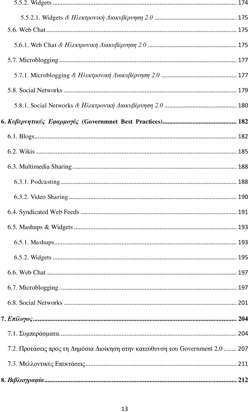 Multimedia Sharing... 188 6.3.1. Podcasting... 188 6.3.2. Video Sharing... 190 6.4. Syndicated Web Feeds... 191 6.5. Mashups & Widgets... 193 6.5.1. Mashups... 193 6.5.2. Widgets... 195 6.6. Web Chat.