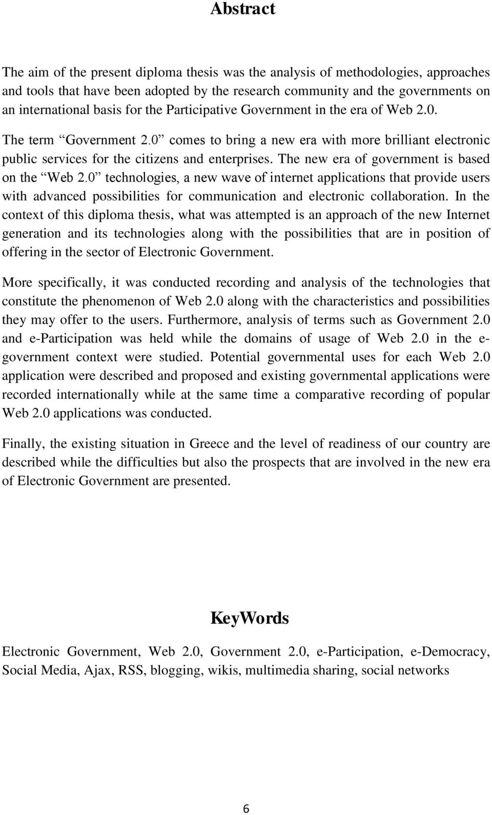 The new era of government is based on the Web 2.0 technologies, a new wave of internet applications that provide users with advanced possibilities for communication and electronic collaboration.