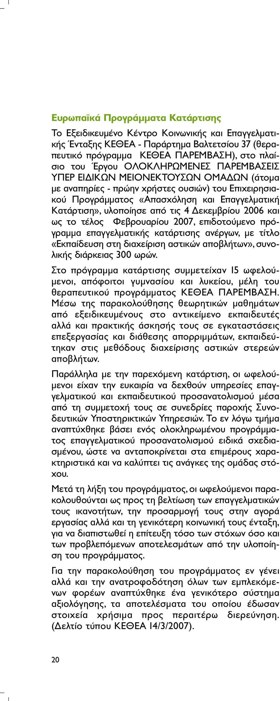 εκεµβρίου 2006 και ως το τέλος Φεβρουαρίου 2007, επιδοτούµενο πρόγραµµα επαγγελµατικής κατάρτισης ανέργων, µε τίτλο «Εκπαίδευση στη διαχείριση αστικών αποβλήτων», συνολικής διάρκειας 300 ωρών.