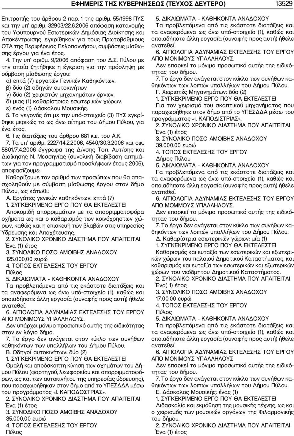 Την υπ αριθμ. 9/2006 απόφαση του Δ.Σ. Πύλου με την οποία ζητήθηκε η έγκριση για την πρόσληψη με σύμβαση μίσθωσης έργου: α) επτά (7) εργατών Γενικών Καθηκόντων.