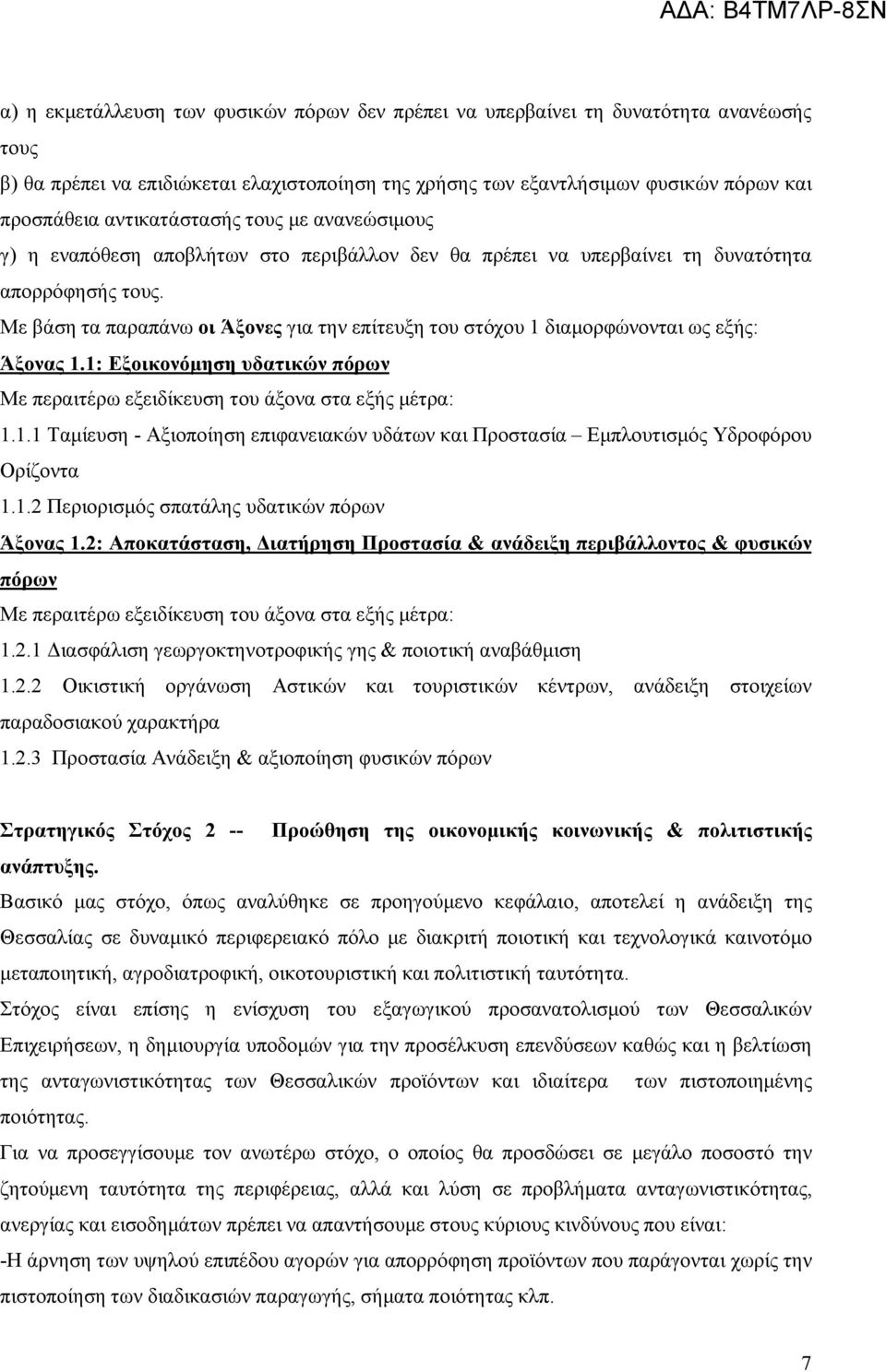 Με βάση τα παραπάνω οι Άξονες για την επίτευξη του στόχου 1 διαμορφώνονται ως εξής: Άξονας 1.1: Εξοικονόμηση υδατικών πόρων Με περαιτέρω εξειδίκευση του άξονα στα εξής μέτρα: 1.1.1 Ταμίευση - Αξιοποίηση επιφανειακών υδάτων και Προστασία Εμπλουτισμός Υδροφόρου Ορίζοντα 1.