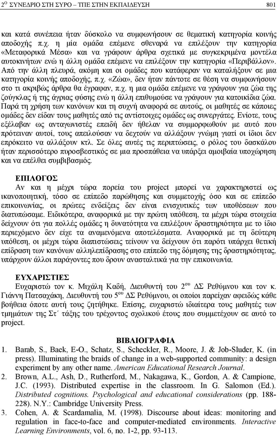 η μία ομάδα επέμενε σθεναρά να επιλέξουν την κατηγορία «Μεταφορικά Μέσα» και να γράφουν άρθρα σχετικά με συγκεκριμένα μοντέλα αυτοκινήτων ενώ η άλλη ομάδα επέμενε να επιλέξουν την κατηγορία