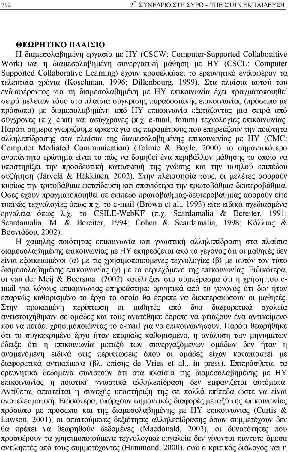 Στα πλαίσια αυτού του ενδιαφέροντος για τη διαμεσολαβημένη με ΗΥ επικοινωνία έχει πραγματοποιηθεί σειρά μελετών τόσο στα πλαίσια σύγκρισης παραδοσιακής επικοινωνίας (πρόσωπο με πρόσωπο) με