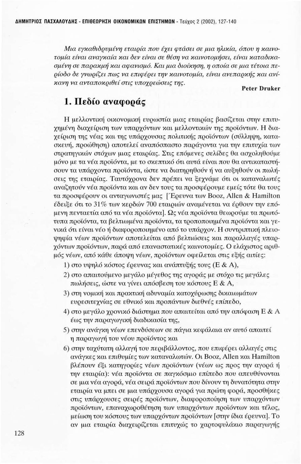 Και μια διοίκηση, η οποία σε μια τέτοια περίοδο δε γνωριί;ει πως να επιφέρει την καινοτομία, είναι ανεπαρκής και ανίκανη να ανταποκριθεί στις υποχρεώσεις της. Peter Druker 1.