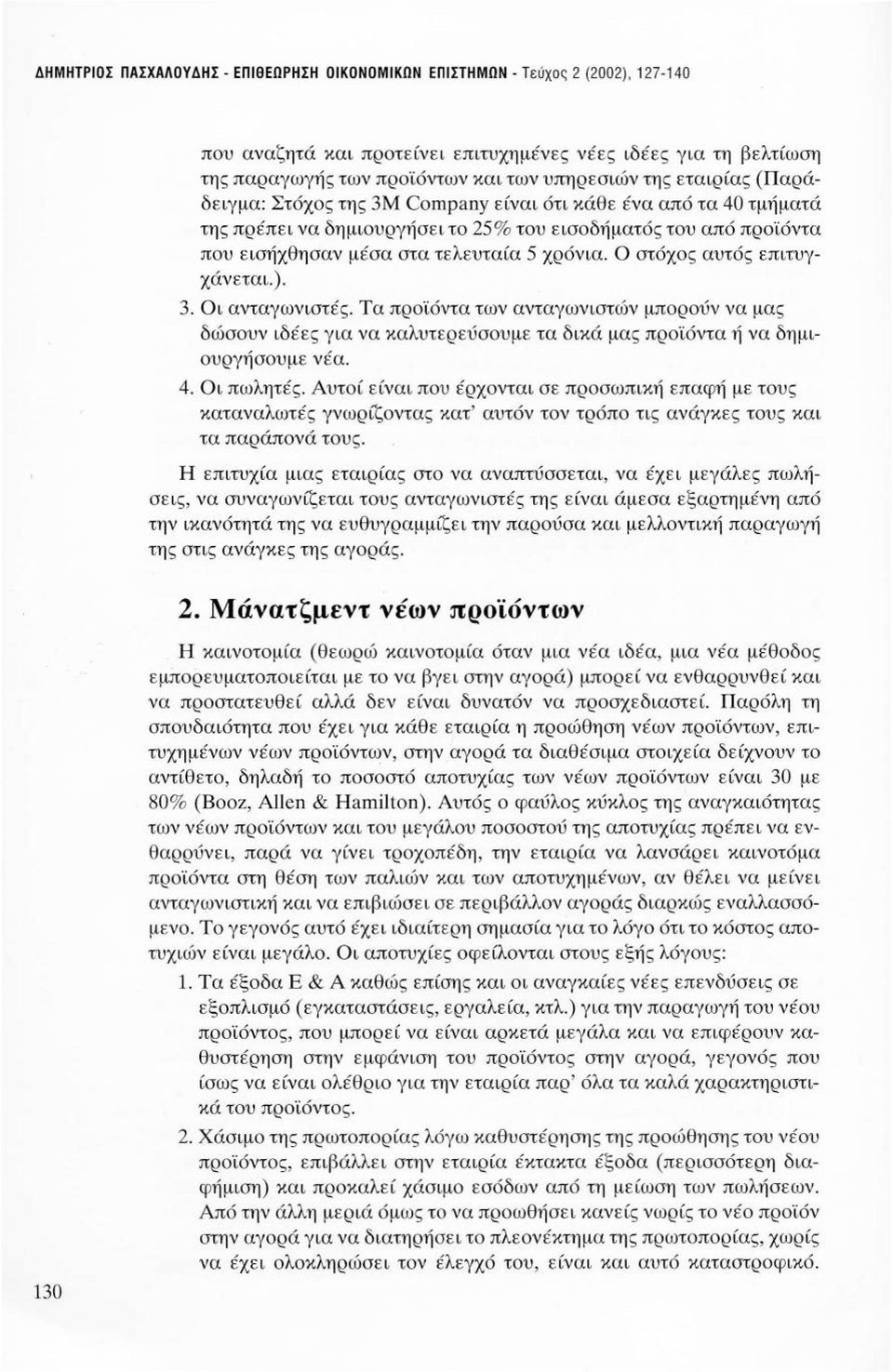 Ο στόχος αυτός επιτυγ χάνεται. ). 3. Οι ανταγωνιστές. Τα προϊόντα των ανταγωνιστών μπορούν να μας δώσουν ιδέες για να καλυτερεύσουμε τα δικά μας προϊόντα ή να δημιουργήσουμε νέα. 4. Οι πωλητές.