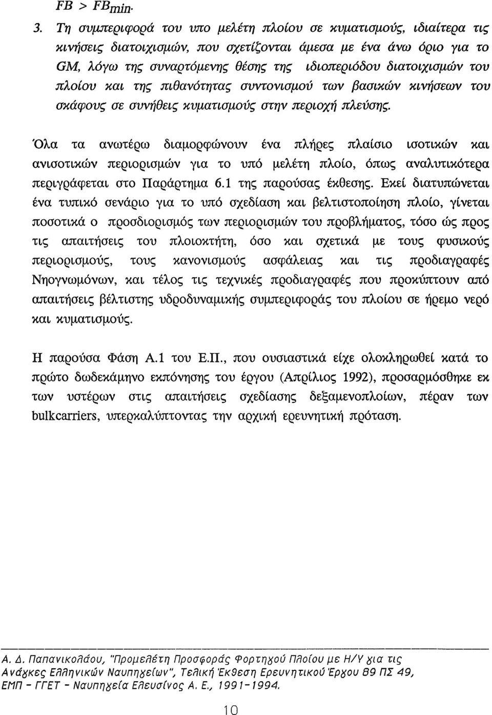 του πλοίου και της πιθαν6τητας συντονισμού των βασικών κινήσεων του σκάφους σε συνήθεις κυματισμούς στην περιοχή πλεύσης.