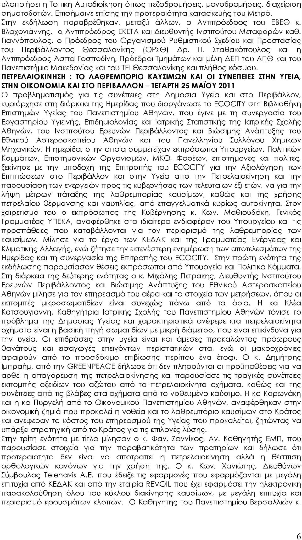 Γιαννόπουλος, ο Πρόεδρος του Οργανισµού Ρυθµιστικού Σχεδίου και Προστασίας του Περιβάλλοντος Θεσσαλονίκης (ΟΡΣΘ) ρ. Π. Σταθακόπουλος και η Αντιπρόεδρος Άσπα Γοσποδίνη, Πρόεδροι Τµηµάτων και µέλη ΕΠ του ΑΠΘ και του Πανεπιστήµιο Μακεδονίας και του ΤΕΙ Θεσσαλονίκης και πλήθος κόσµου.